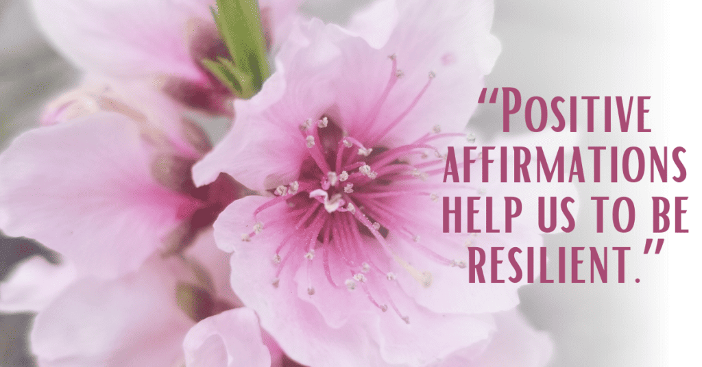 Beautiful pink flower with the phrase, "Positive Affirmations Help Us to Be Resilient."